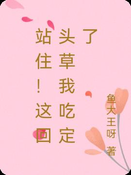 站住！回头草我吃定了