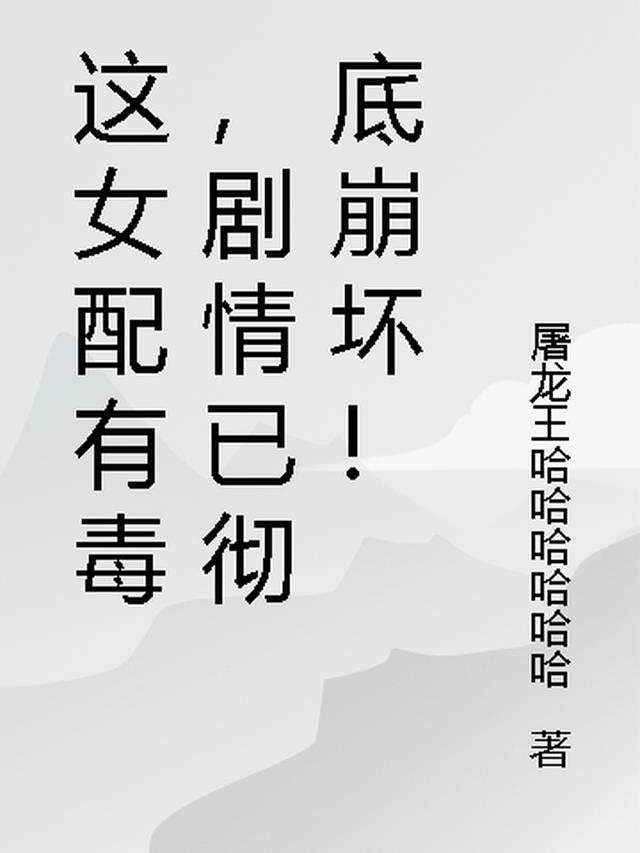 这女配有毒，剧情已彻底崩坏